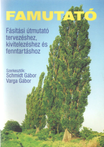 Varga Gábor Schmidt Gábor - Famutató - Fásítási útmutató tervezéshez, kivitelezéshez és fenntartáshoz