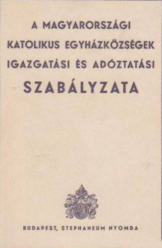 . - A Magyarorsz�gi katolikus egyh�zk�zs�gek igazgat�si �s ad�ztat�si szab�lyzata