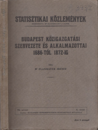 Flaxmayer Jzsef Dr. - Budapest kzigazgatsi szervezete s alkalmazottai 1686-tl 1872-ig (Statisztikai Kzlemnyek 79. ktet 4. szm)