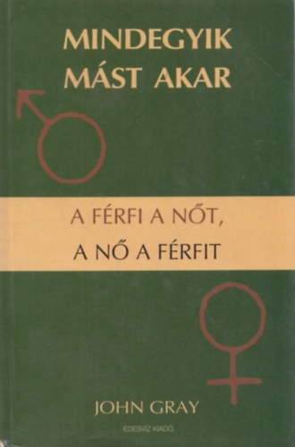 John Gray - Mindegyik mst akar - A frfi a nt a n a frfit