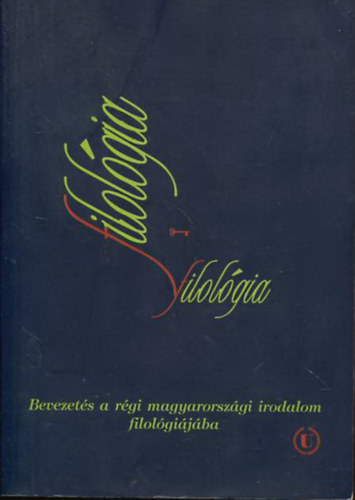 Hargittay Emil  (szerkesztette) - Filolgia - Bevezets a rgi magyarorszgi irodalom filolgijba