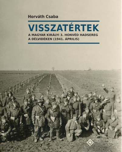 Hotv�th Csaba - Visszat�rtek - A Magyar Kir�lyi 3. honv�d hadsereg a D�lvid�ken (1941. �prilis)