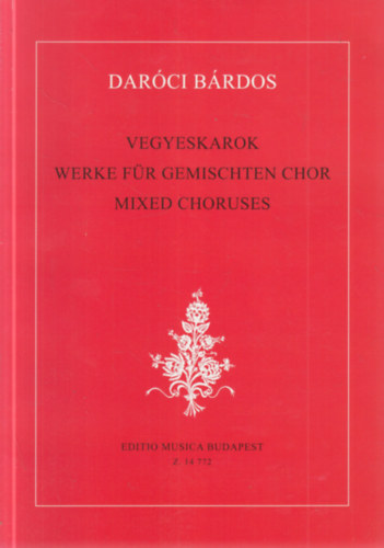Dar�ci B�rdos Tam�s - Vegyeskarok - Werke f�r Gemischten Chor - Mixed Choruses