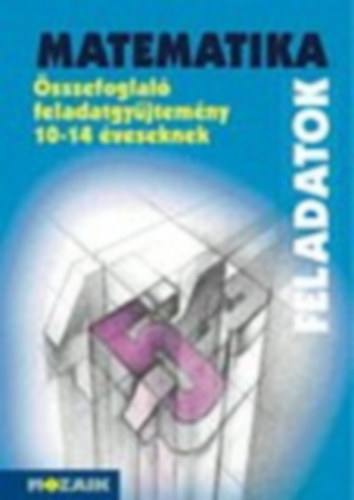 Kosztol�nyi-Mike-Pal�nkin�-Szederk�nyi-Vincze - Matematika �sszefoglal� feladatgy�jtem�ny 10-14 �veseknek MS-2204