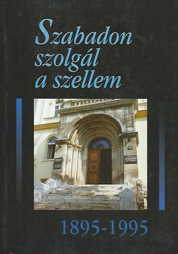 Kósa László (szerk.) - Szabadon szolgál a szellem 1895-1995