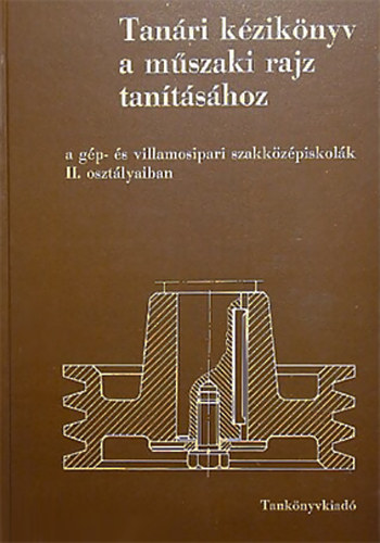 Dr. Biszterszky Elem�r - Szatm�ry B�la - Tan�ri k�zik�nyv a m�szaki rajz tan�t�s�hoz a g�p- �s villamosipari szakk�z�piskol�k II. oszt�ly�ban