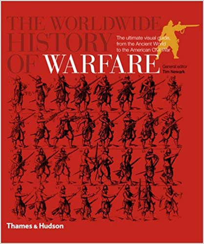 Tim Newark - The Worldwide History Of Warfare - The Ultimate Visual Guide, From The Ancient World To The American Civil War