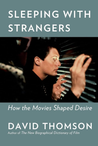 David Thomson - Sleeping with Strangers: How the Movies Shaped Desire