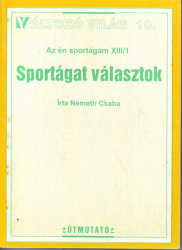 Nmeth Csaba - Sportgat vlasztok (Vltoz vilg 10.) - Az n sportgam XIII/1