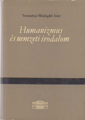 Trencs�nyi-Waldapfel Imre - Humanizmus �s nemzeti irodalom