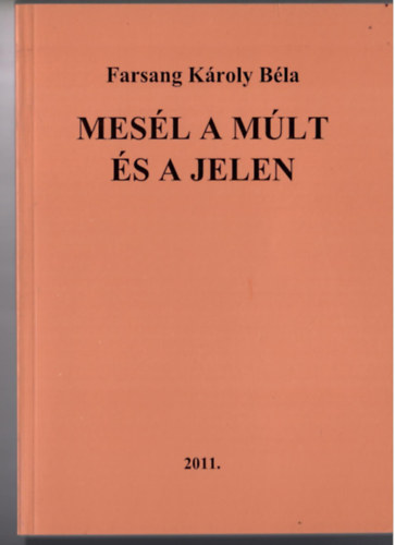 Farsang Károly Béla - Mesél a múlt és a jelen.