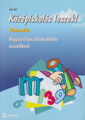 So�s Edit - K�z�piskol�s leszek! - Matematika N�gyoszt�lyos k�z�piskol�ba k�sz�l�knek