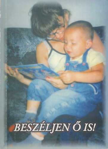 G�llos Ilona  (szerk.) - Besz�ljen � is! - A hall�ss�r�lt kisgyermek j�t�kos besz�dnevel�se