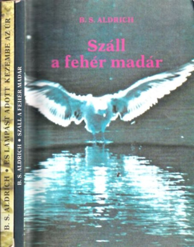 B. S. Aldrich - Sz�ll a feh�r mad�r + �s l�mp�t adott a kezembe az �r (2 db)