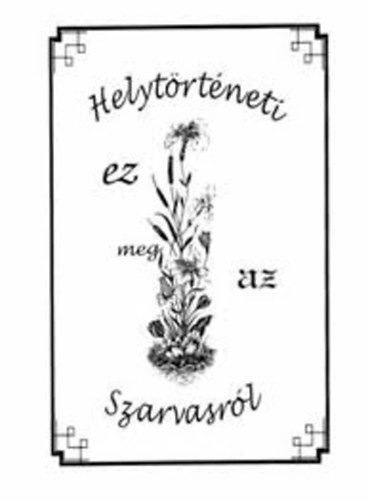 Szilvássy László dr. - Helytörténeti ez meg az Szarvasról