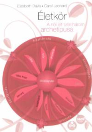 Elizabeth Davis Carol Leonard - �letk�r - A n�i l�t tizenh�rom archet�pusa