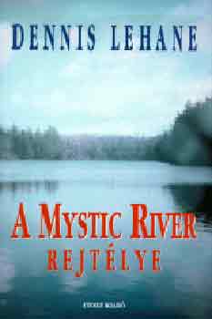 Dennis Lehane - A Mystic River rejtlye