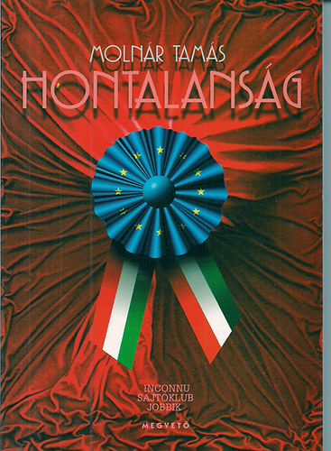 Molnár Tamás - Hontalanság - Válogatás a nemzeti sajtónak és az asztalfióknak írt publicisztikákból