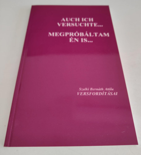Szalki Bern�th Attila  (ford) - Auch ich versuchte... / Megpr�b�ltam �n is... (Szalki Bern�th Attila versford�t�sai)