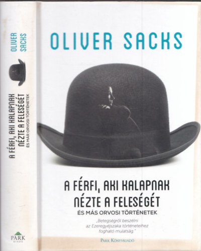 Oliver Sacks - A frfi, aki kalapnak nzte a felesgt s ms orvosi trtnetek