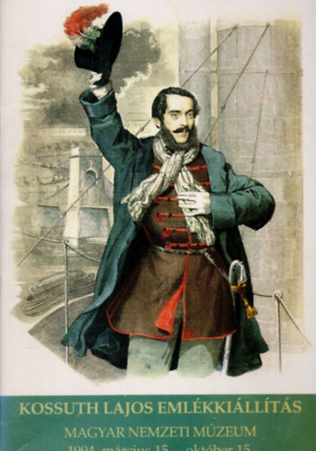 Kossuth Lajos eml�kki�ll�t�s (Magyar Nemzeti M�zeum 1994. m�rcius 15. - okt�ber 15.)