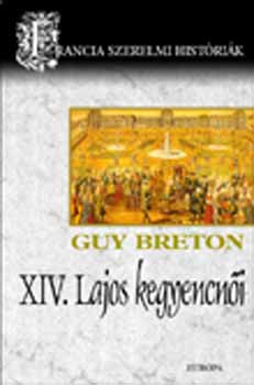 Guy Breton - XIV. Lajos kegyencnői (Francia szerelmi históriák 4.)