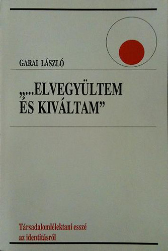 Garai Lszl - "...Elvegyltem s kivltam"