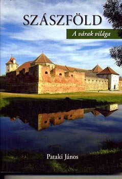 Pataki János - Erdélyi Szászföld - A várak világa