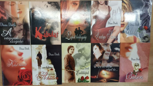 Diana Dorth - 10 db Diana Dorth romantikus reg�ny: K�bulat - A v�gyak szigete - Lopott boldogs�g - Vesz�lyes sz�ps�g - Utols� es�ly - K�s� b�nat - Eml�kk�pek - A h�tlen - Balsors - Ha az �lom v�get �r...