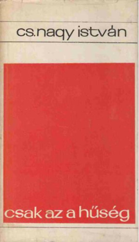 Cs. Nagy István - Csak az a hűség