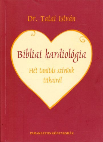 Dr. Tatai Istvn - Bibliai kardiolgia - Ht tants szvnk titkairl