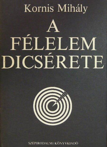 Kornis Mihály, Szilárd Gabriella (szerk) - A félelem dicsérete - Próza, Esszé, Kritika