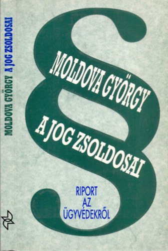 Moldova Gy�rgy - A jog zsoldosai - Riport az �gyv�dekr�l