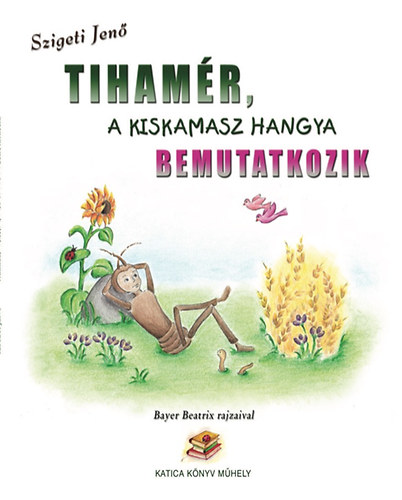 Szigeti Jen� - Tiham�r, a kiskamasz hangya bemutatkozik