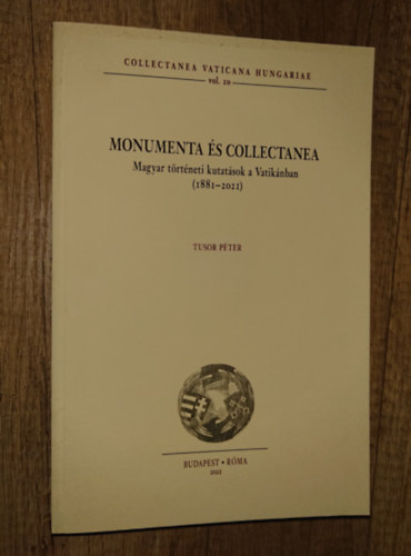 Tusor P�ter - Monumenta �s Collectanea - Magyar t�rt�neti kutat�sok a Vatik�nban (1881-2021)