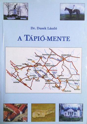 Dr. Dusek László - A Tápió-mente (A kisrégió és 21 településének természet- és társadalomföldrajza)