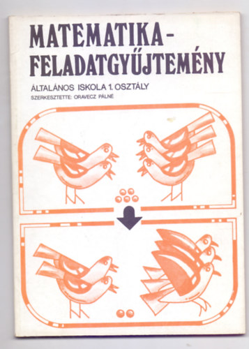Oravecz Pln  ( szerk.) - MATEMATIKA - FELADATGYJTEMNY ltalnos Iskola 1. Osztly