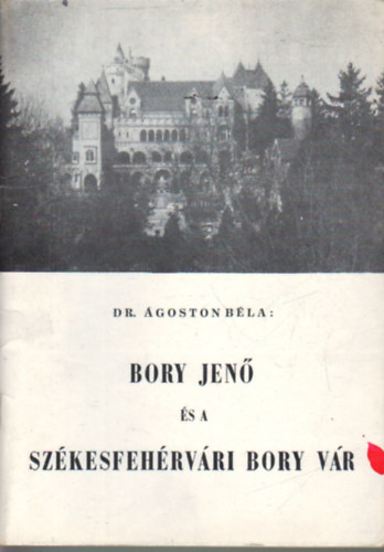 Dr. Ágoston Béla - Bory Jenő és a székesfehérvári Bory vár
