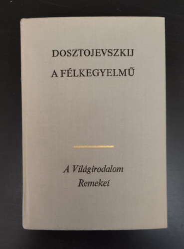 Szerk.: Apostol Andr�s, Ford.: Makai Imre Fjodor Mihajlovics Dosztojevszkij - A f�lkegyelm� - N�gy r�sz egybek�tve (?????) - Makai Imre ford�t�sa
