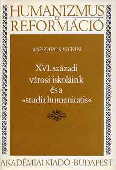Mészáros István - XVI. századi városi iskoláink és a "studia humanitatis"