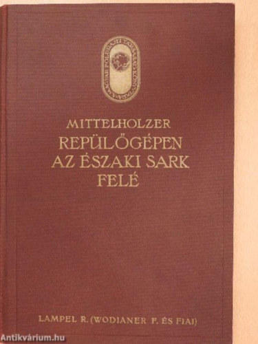 Mittelholzer Cholnoky Jen� - Rep�l�g�pen az �szaki sark fel� - A Spitzberg�k f�ldrajzi k�pe    (A Magyar F�ldrajzi T�rsas�g K�nyvt�ra)