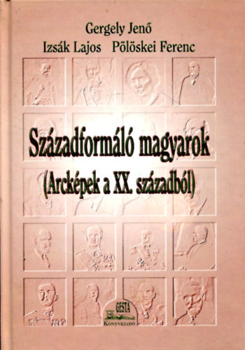 Gergely-Izs�k-P�l�skei - Sz�zadform�l� magyarok (Arck�pek a XX. sz�zadb�l)