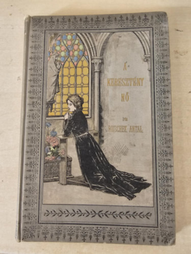 Ruschek Antal - A kereszt�ny n�
