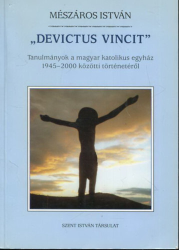 Mszros Istvn - "Devictus Vincit" - Tanulmnyok a magyar katolikus egyhz 1945-2000 kztti trtnetrl