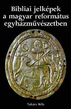 Takács Béla - Bibliai jelképek a magyar református egyházművészetben