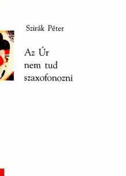 Szir�k P�ter - Az �r nem tud szaxofonozni