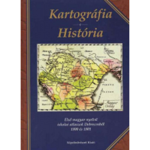 Plihál Katalin - Kartográfia História (Első magyar nyelvű iskolai atlaszok Debrecenből 1800-1801.)