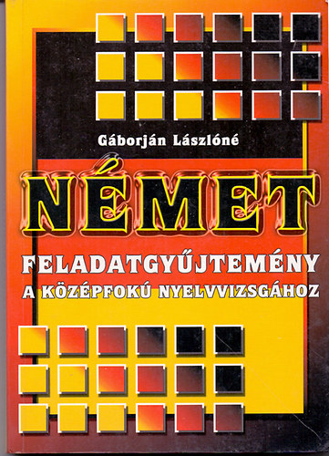 Gáborján Lászlóné - Német feladatgyűjtemény a középfokú nyelvizsgához