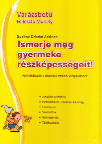 Dudn Driszk Adrienn - Ismerje meg gyermeke rszkpessgeit! (Felmrlapok a diszlexia otthoni vizsglathoz) (Varzsbet Fejleszt Mhely)