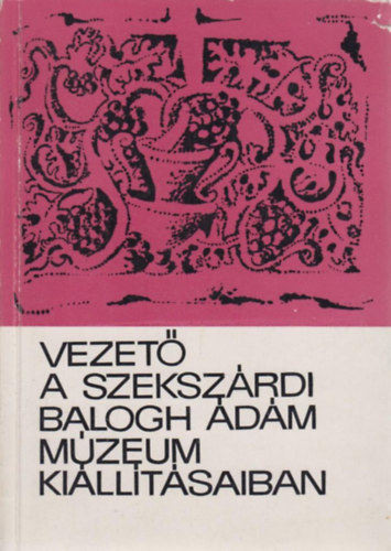 Vezet� a szeksz�rdi Balogh �d�m M�zeum ki�ll�t�saiban